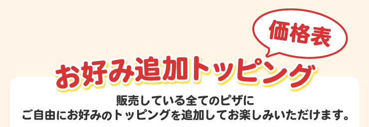 
		���D�ݒǉ��g�b�s���O���i�\
		�̔����Ă���S�Ẵs�U�ɂ����R�ɂ��D�݂̃g�b�s���O��ǉ����Ă��y���݂��������܂��B
		