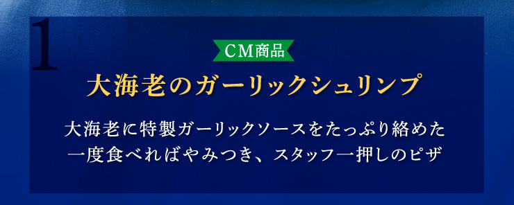 (1)【CM商品】大海老のガーリックシュリンプ：大海老に特製ガーリックソースをたっぷり絡めた一度食べたらやみつき、スタッフ一押しのピザ