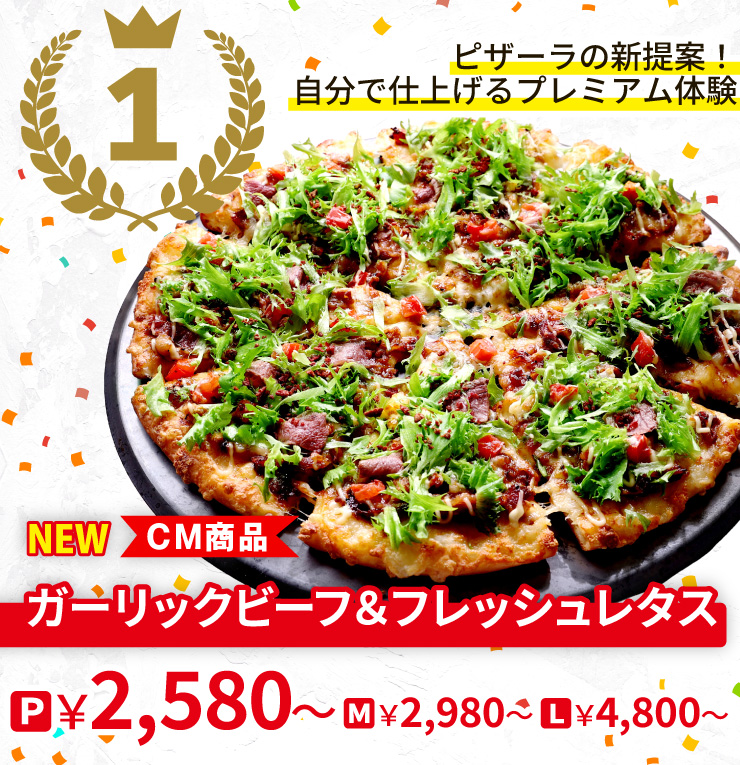 【1位】ピザーラの新提案！自分で仕上げるプレミアム体験
		<NEW><CM商品>ガーリックビーフ＆フレッシュレタス
		Pサイズ2,580円から Mサイズ2,980円から Lサイズ4,800円から