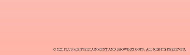 © 2024 PLUS M ENTERTAINMENT AND SHOWBOX CORP.ALL RIGHTS RESERVED.